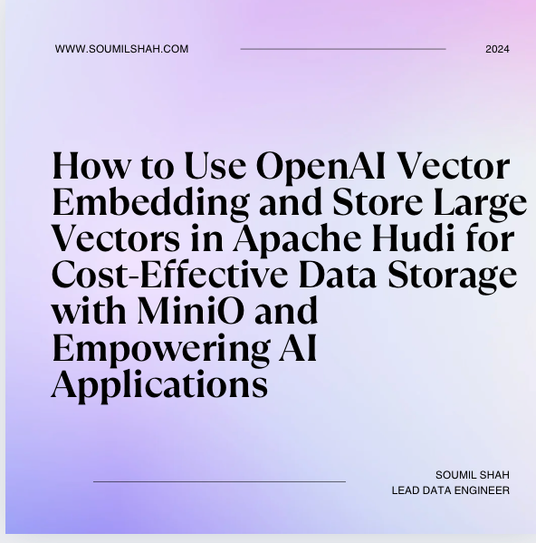 How to Use OpenAI Vector Embedding and Store Large Vectors in Apache Hudi for Cost-Effective Data Storage with MiniO and Empowering AI Applications